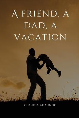 A friend, a dad, a vacation - Claudia Agaundo - cover