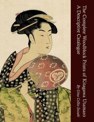 The Complete Woodblock Prints of Kitagawa Utamaro: A Descriptive Catalogue - Gina Collia-Suzuki - cover