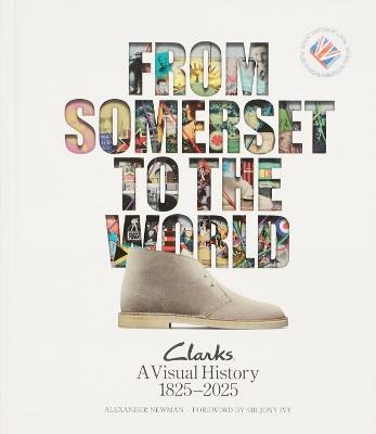From Somerset to the World: Clarks A Visual History 1825–2025 - Alexander Newman - cover