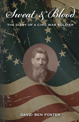 Sweat & Blood - The Diary of a Civil War Soldier - David Ben Foster,Stephen Hamlin Baldwin - cover
