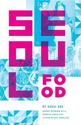 Seoul Food: Short Stories of a Korean American Living in Los Angeles - Sarai Koo - cover