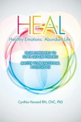 HEAL Healthy Emotions Abundant Life: From Superhero to Super Self Empowered - Cynthia Howard Cnc - cover