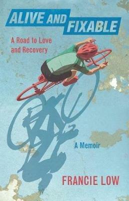 Alive and Fixable: A Road to Love and Recovery - Francie Low - cover