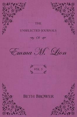The Unselected Journals of Emma M. Lion: Vol. 5 - Beth Brower - cover