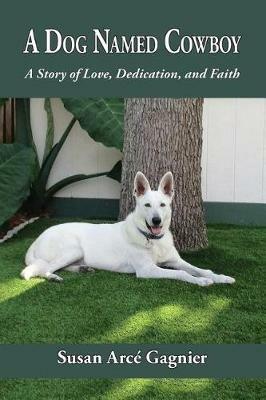 A Dog Named Cowboy: A Story of Love, Dedication, and Faith - Susan Arcé Gagnier - cover