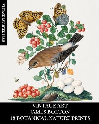 Vintage Art: James Bolton: 18 Botanical Nature Prints: Ephemera for Framing, Home Decor, Collage and Decoupage - Vintage Revisited Press - cover
