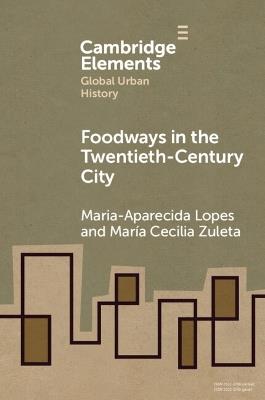 Foodways in the Twentieth-Century City - Maria-Aparecida Lopes,María Cecilia Zuleta - cover