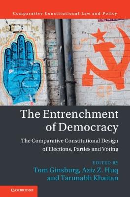 The Entrenchment of Democracy: The Comparative Constitutional Design of Elections, Parties and Voting - cover