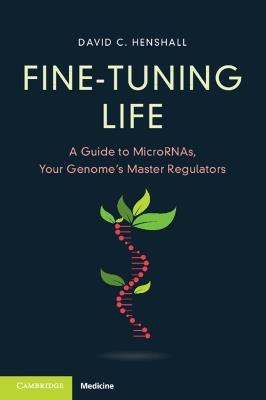 Fine-Tuning Life: A Guide to MicroRNAs, Your Genome's Master Regulators - David C. Henshall - cover
