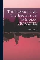 Libro in inglese The Iroquois, or, The Bright Side of Indian Character [microform]  - Minnie Myrtle