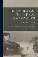 The Australian, Their Final Campaign, 1918: an Account of the Concluding Operations of the Australian Divisions in France - Frederic Morley 1886- Cutlack - cover