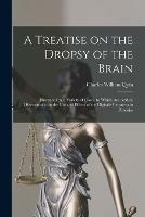 Libro in inglese A Treatise on the Dropsy of the Brain: Illustrated by a Variety of Cases, to Which Are Added, Observations on the Use and Effects of the Digitalis Purpurea in Dropsies 