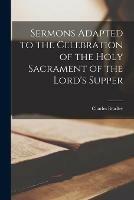 Libro in inglese Sermons Adapted to the Celebration of the Holy Sacrament of the Lord's Supper  - Charles 1789-1871 Bradley