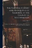 Libro in inglese The Natural History and Antiquities of Selborne, in the County of Southampton: to Which Are Added, the Naturalist's Calendar, Observations on Various Parts of Nature, and Poems 