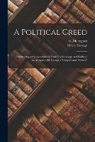 Libro in inglese A Political Creed [microform]: Embracing Some Ascertained Truths in Sociology and Politics; an Answer to H. George's Progress and Poverty  - Henry 1839-1897 George