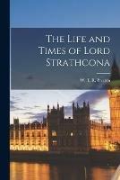 Libro in inglese The Life and Times of Lord Strathcona [microform] 