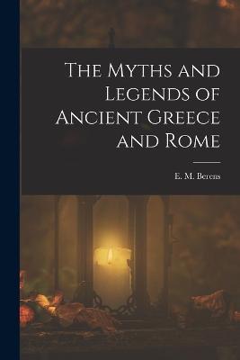 The Myths and Legends of Ancient Greece and Rome - E M Berens - cover
