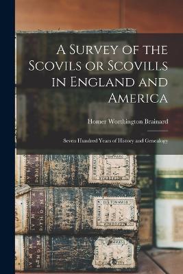 A Survey of the Scovils or Scovills in England and America: Seven Hundred Years of History and Genealogy - Homer Worthington Brainard - cover