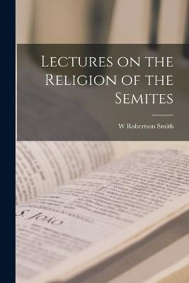 Lectures on the Religion of the Semites - W Robertson Smith - cover