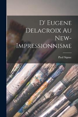 D' Eugene Delacroix au New-Impressionnisme - Paul Signac - cover