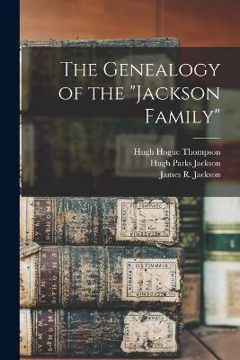 The Genealogy of the Jackson Family - Hugh Parks Jackson,James R Jackson - cover