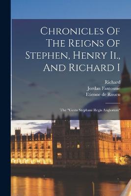 Chronicles Of The Reigns Of Stephen, Henry Ii., And Richard I: The "gesta Stephani Regis Anglorum" - William (of Newburgh) - cover