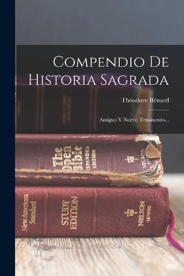 Compendio De Historia Sagrada: Antiguo Y Nuevo Testamento... - Théodore Bénard - cover