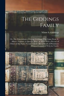 The Giddings Family: Or, The Descendants of George Giddings, who Came From St. Albans, England, to Ipswich, Mass., in 1635. With a Record of Others of the Name not yet Traced. Also a Sketch of Prominent Persons Connected With the Family - Minot S B 1837 Giddings - cover