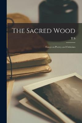 The Sacred Wood: Essays on Poetry and Criticism - T S 1888-1965 Eliot - cover