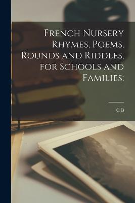 French nursery rhymes, poems, rounds and riddles, for schools and families; - C B - cover