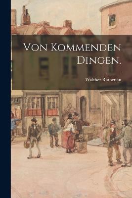 Von kommenden Dingen. - Walther Rathenau - cover