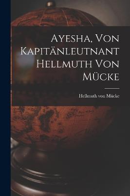 Ayesha, von kapitanleutnant Hellmuth von Mucke - Hellmuth Von Mucke - cover