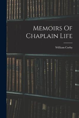Memoirs Of Chaplain Life - William Corby - cover