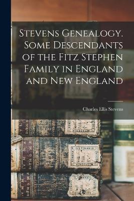 Stevens Genealogy. Some Descendants of the Fitz Stephen Family in England and New England - cover