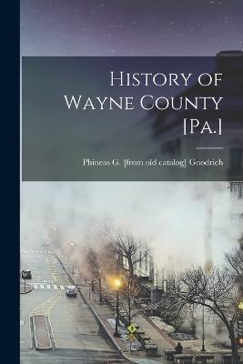 History of Wayne County [Pa.] - Phineas G Goodrich - cover