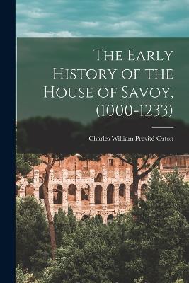 The Early History of the House of Savoy, (1000-1233) - Charles William Previte-Orton - cover