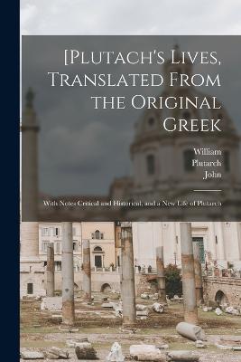 [Plutach's Lives, Translated From the Original Greek; With Notes Critical and Historical, and a New Life of Plutarch - John 1735-1779 Langhorne,William 1721-1772 Langhorn - cover