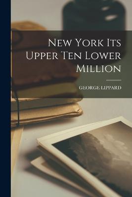 New York Its Upper Ten Lower Million - George Lippard - cover
