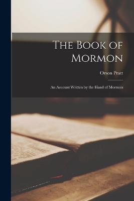The Book of Mormon: An Account Written by the Hand of Mormon - Orson Pratt - cover