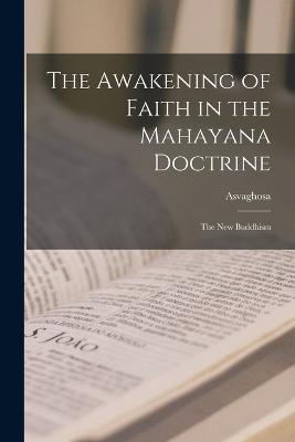The Awakening of Faith in the Mahayana Doctrine: The New Buddhism - Asvaghosa - cover