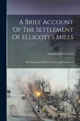 A Brief Account Of The Settlement Of Ellicott's Mills: With Fragments Of History Therewith Connected - Martha Ellicott Tyson - cover