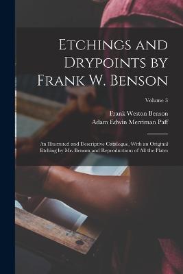 Etchings and Drypoints by Frank W. Benson: An Illustrated and Descriptive Catalogue, With an Original Etching by Mr. Benson and Reproductions of All the Plates; Volume 3 - Frank Weston Benson,Adam Edwin Merriman Paff - cover