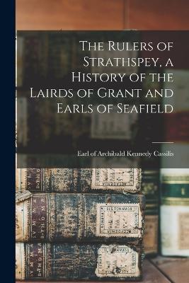 The Rulers of Strathspey, a History of the Lairds of Grant and Earls of Seafield - cover