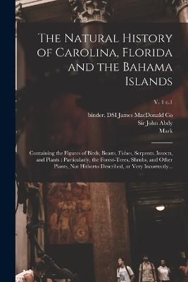 The Natural History of Carolina, Florida and the Bahama Islands: Containing the Figures of Birds, Beasts, Fishes, Serpents, Insects, and Plants: Particularly, the Forest-trees, Shrubs, and Other Plants, Not Hitherto Described, or Very Incorrectly...; v. 1 c.1 - Mark 1683-1749 Catesby - cover