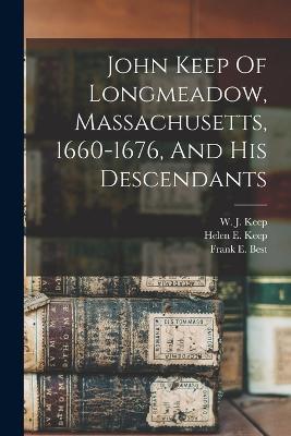 John Keep Of Longmeadow, Massachusetts, 1660-1676, And His Descendants - cover