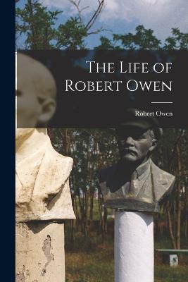 The Life of Robert Owen - Robert Owen - cover