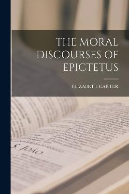The Moral Discourses of Epictetus - Elizabeth Carter - cover
