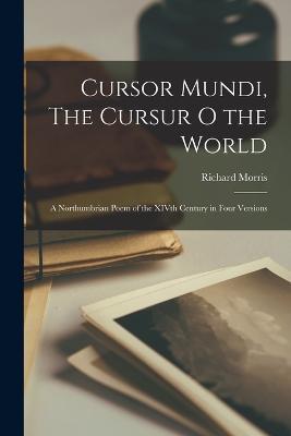 Cursor Mundi, The Cursur O the World: A Northumbrian Poem of the XIVth Century in Four Versions - Richard Morris - cover