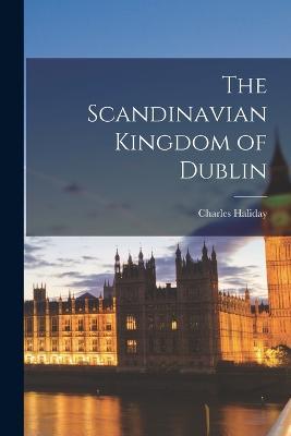 The Scandinavian Kingdom of Dublin - Charles Haliday - cover