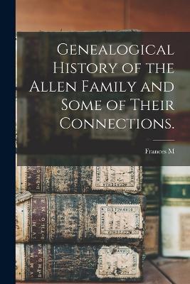 Genealogical History of the Allen Family and Some of Their Connections. - Frances M B 1816 Stoddard - cover